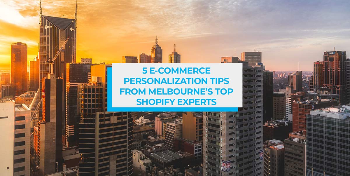 5 E-Commerce Personalization Tips from Melbourne’s Top Shopify Experts