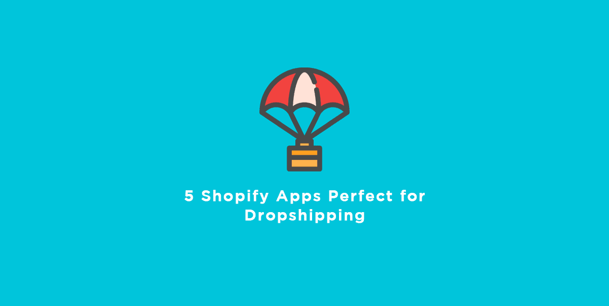 5 Shopify Apps Perfect for Dropshipping