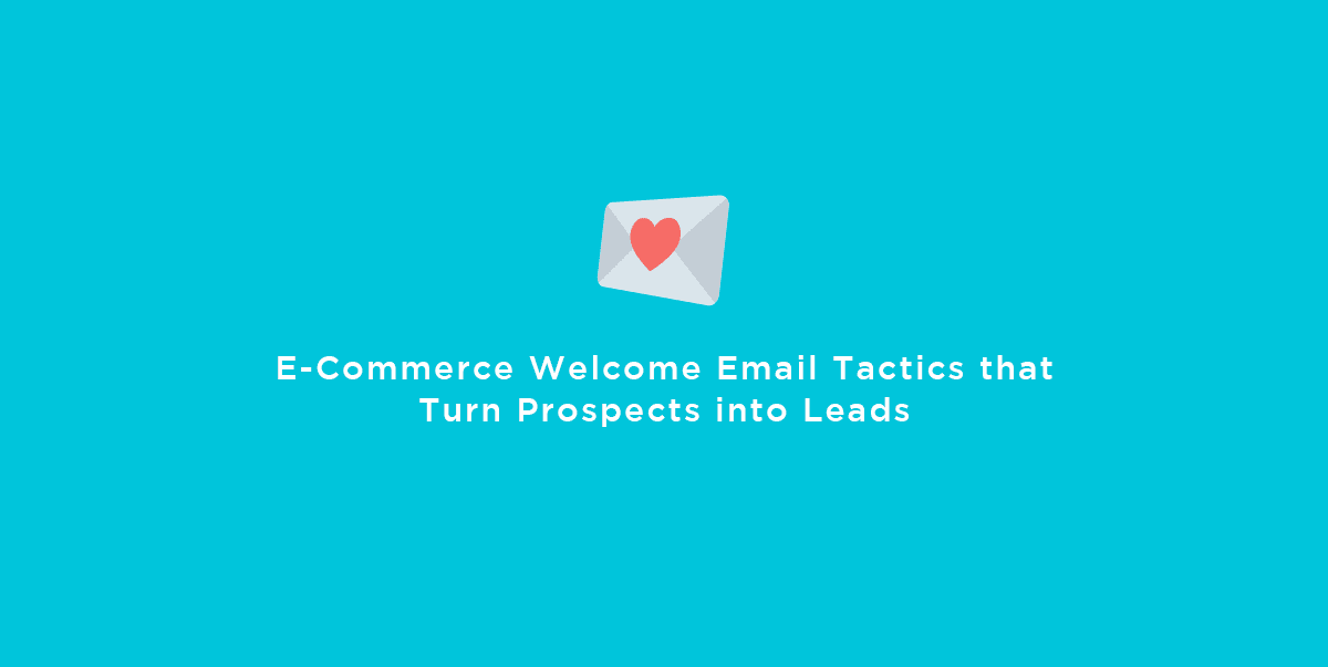 E-Commerce Welcome Email Tactics that Turn Prospects into Leads