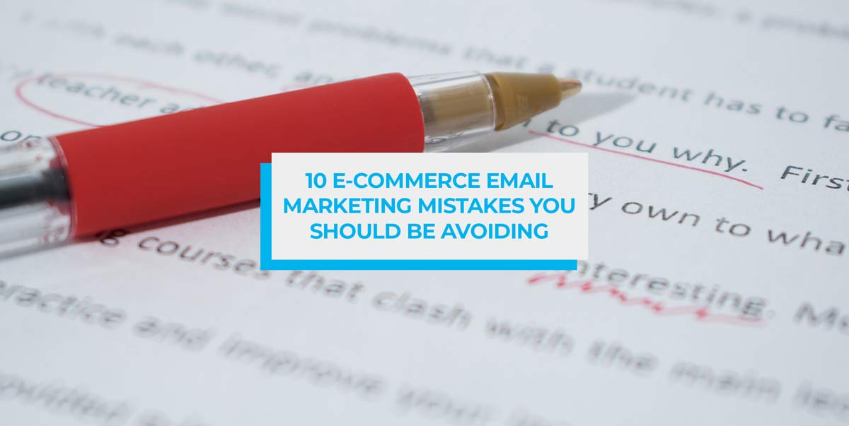 10 E-Commerce Email Marketing Mistakes You Should Be Avoiding