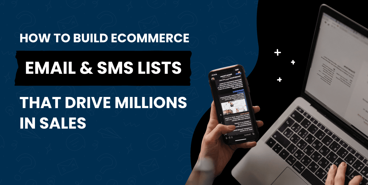 How To Build Ecommerce Email & SMS Lists That Drive Millions In Sales